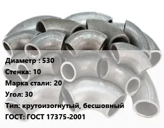 Отвод стальной 530х10 Сталь: 20 Угол:30 крутоизогнутый, бесшовный ГОСТ: ГОСТ 17375-2001